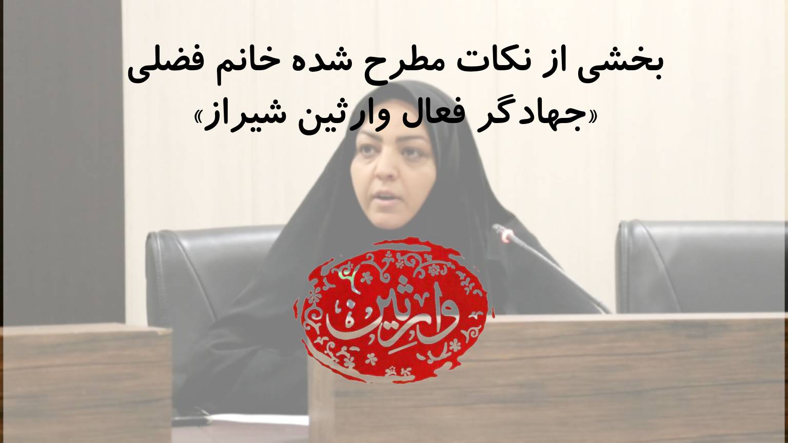  بخشی از نکات مطرح شده خانم فضلی «جهادگر فعال وارثین شیراز»