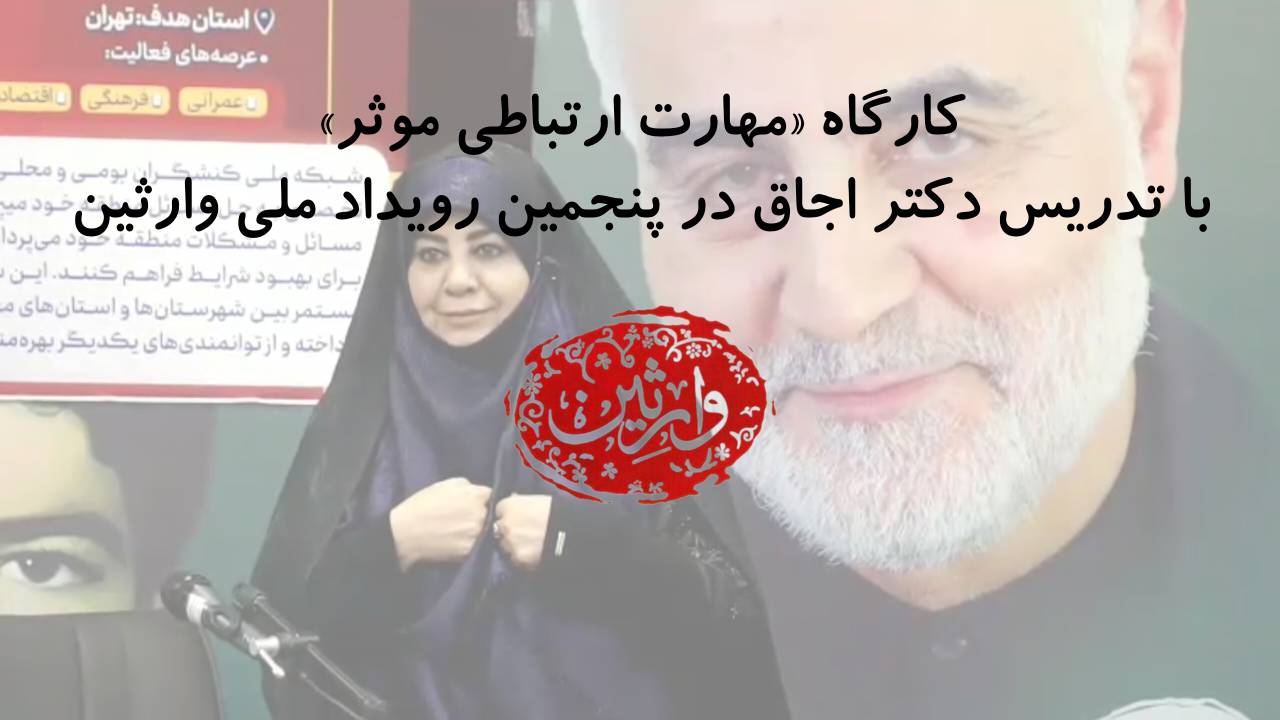 کارگاه «مهارت ارتباطی موثر» با تدریس دکتر اجاق در پنجمین رویداد ملی وارثین